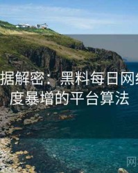 0779. 数据解密：黑料每日网红事件热度暴增的平台算法
