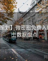 【特别策划】微密圈免费入口冷门贴士数据盘点