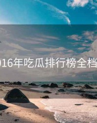 2016年吃瓜排行榜全档案
