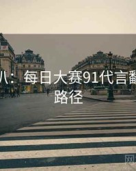 独家深扒：每日大赛91代言翻车传播路径