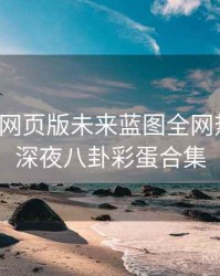 汤头条网页版未来蓝图全网热议榜，深夜八卦彩蛋合集