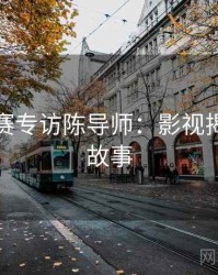 每日大赛专访陈导师：影视揭秘幕后故事