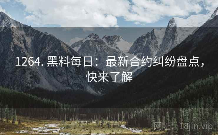 1264. 黑料每日：最新合约纠纷盘点，快来了解