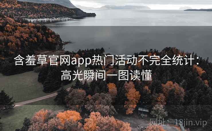 含羞草官网app热门活动不完全统计：高光瞬间一图读懂
