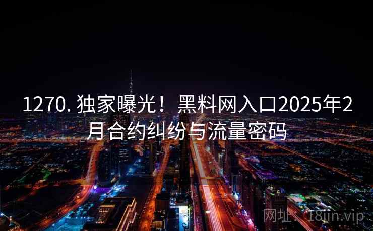 1270. 独家曝光！黑料网入口2025年2月合约纠纷与流量密码